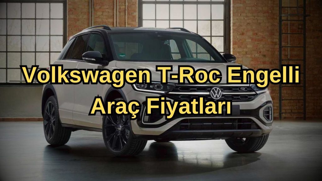 Volkswagen T-Roc Engelli Araç Fiyat Listesi 2023
