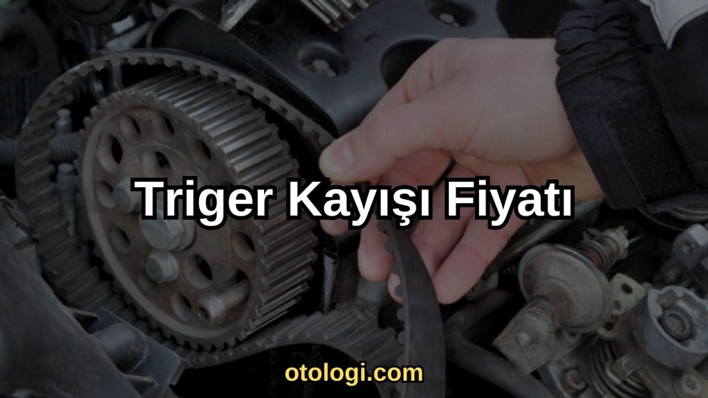 Triger Kayışı Fiyatı